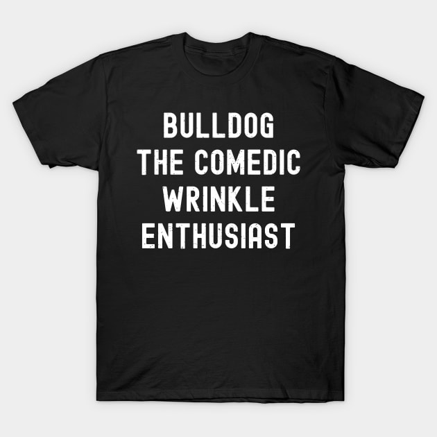 Bulldog The Comedic Wrinkle Enthusiast T-Shirt by trendynoize